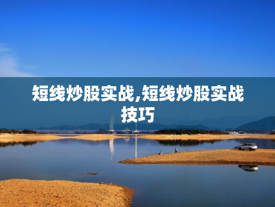 短线炒股实战,短线炒股实战技巧