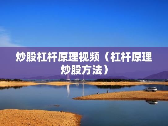 炒股杠杆原理视频（杠杆原理炒股方法）