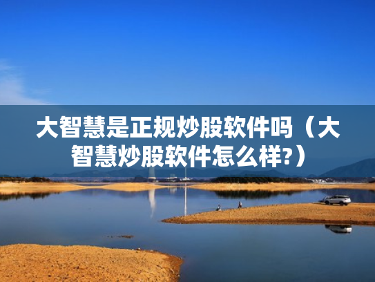 大智慧是正规炒股软件吗（大智慧炒股软件怎么样?）