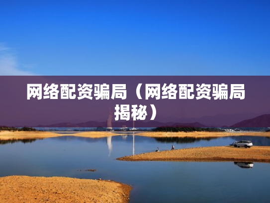 网络配资骗局（网络配资骗局揭秘）
