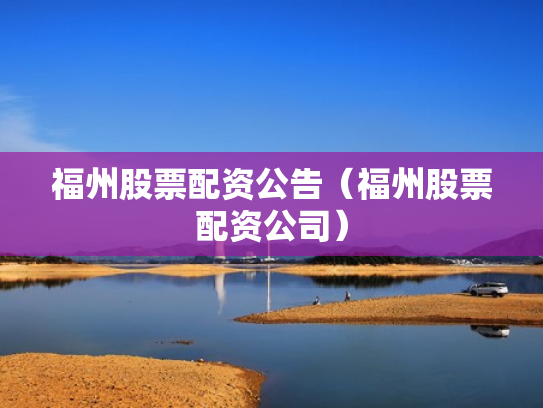 福州股票配资公告（福州股票配资公司）