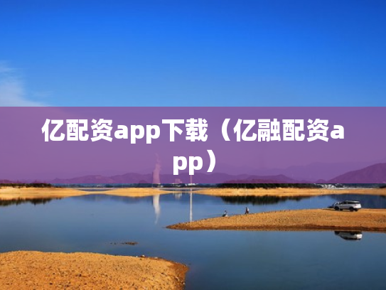 亿配资app下载（亿融配资app）