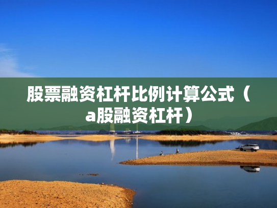 股票融资杠杆比例计算公式（a股融资杠杆）