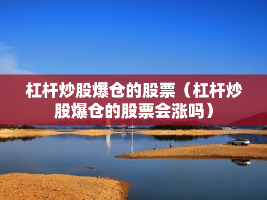 杠杆炒股爆仓的股票（杠杆炒股爆仓的股票会涨吗）