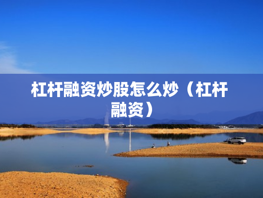 杠杆融资炒股怎么炒（杠杆 融资）