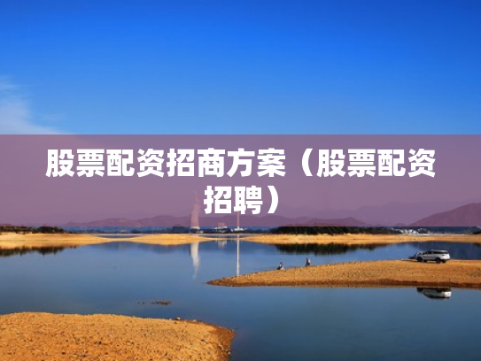 股票配资招商方案（股票配资招聘）
